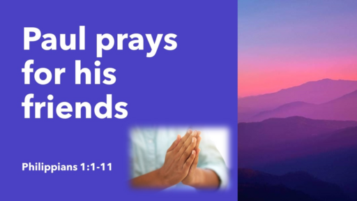 1. Paul prays for his friends - Philippians 1:1-11 (Sunday 3 September 2023)