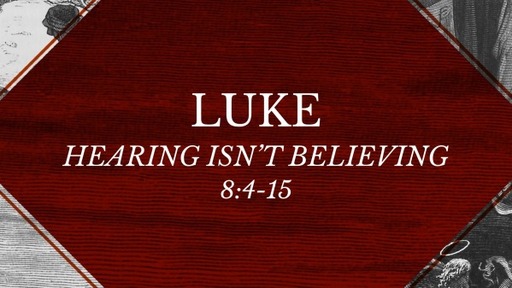 Luke 8:4-15 - Hearing Isn't Believing