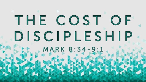 The Cost of Discipleship - Mark 8:34-9:1
