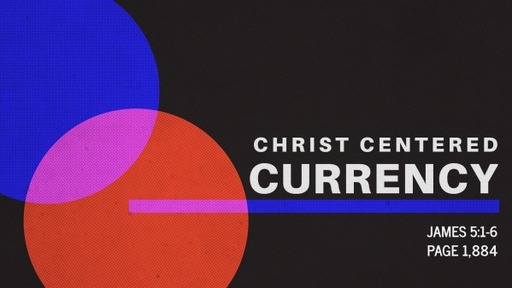 Christ Centered Currency - James 5:1-6