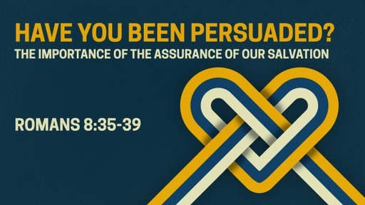 Have You Been Persuaded? The Importance of the Assurance of Our Salvation