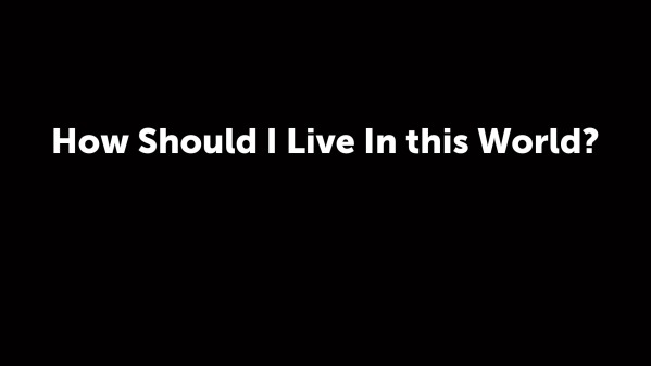 How Should I Live In this World?