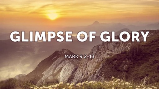 A Glimpse of Glory - Mark 9:2-13