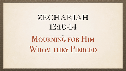 Zechariah 12:10-14 Mourning For Him WhomThey Pierced