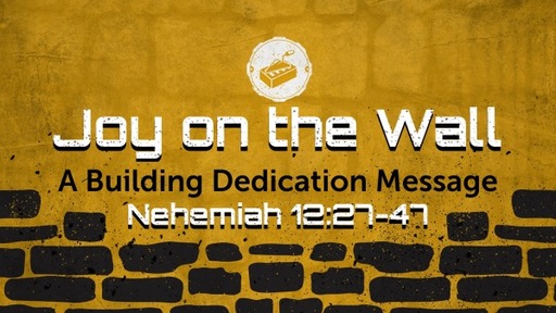 Joy on the Wall - A Building Dedication Message