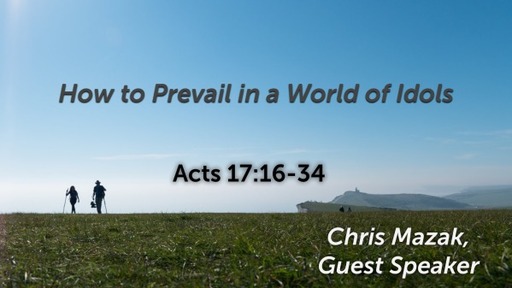 Acts 17:16-34, "How to Prevail in a World of Idols"