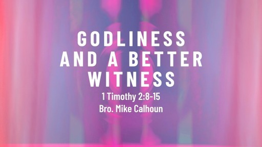 Godliness and a Better Witness - 1 Timothy 2:8-15