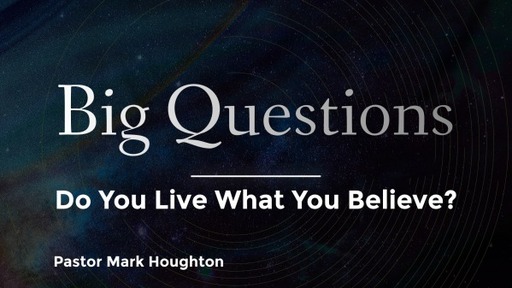 Big Questions: Do You Live What You Believe