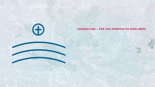 Evangelism... For the Purpose fo Godliness