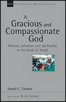 A Gracious and Compassionate God: Mission, Salvation and Spirituality in the Book of Jonah (New Studies in Biblical Theology)