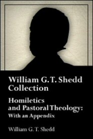 Homiletics and Pastoral Theology: With an Appendix (WGT Shedd)
