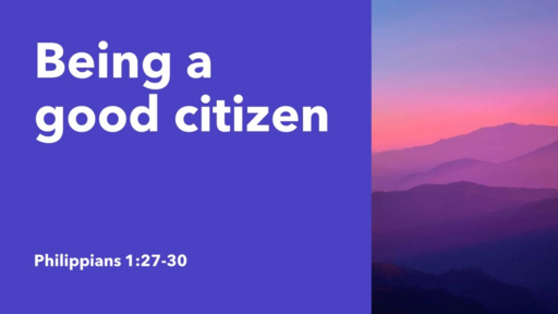 3. Being a good citizen - Philippians 1:27-30 (Sunday 17 September 2023)