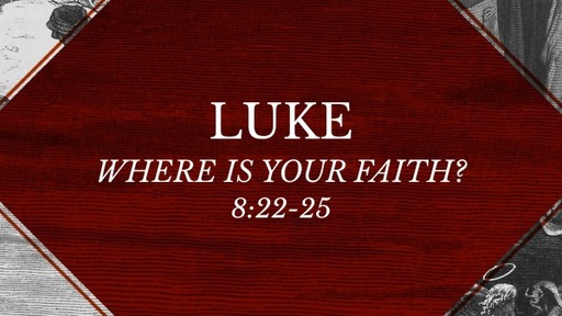 Luke 8:22-25 - Where is Your Faith?