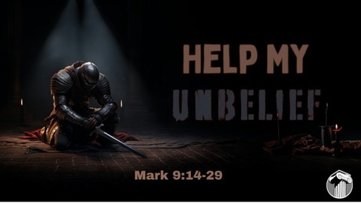 Help My Unbelief - Mark 9:14-29