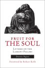 Fruit for the Soul: Luther on the Lament Psalms Fruit for the Soul: Luther on the Lament Psalms