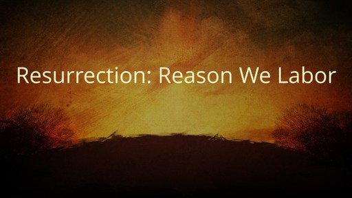 Resurrection: Reason We Labor