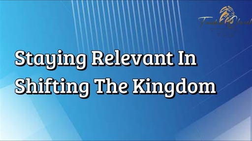 Staying Relevant In Shifting the Kingdom