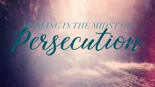 Healing in the Midst of Persecution
