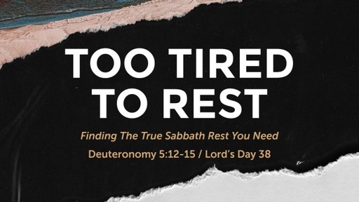 Too Tired To Rest - Deut. 5:12 / LD 38