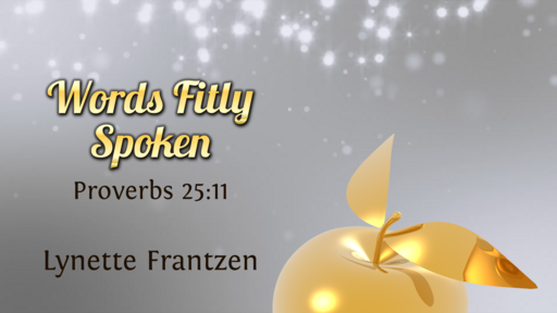 2023-09-23 Words Fitly Spoken - Lynette Frantzen