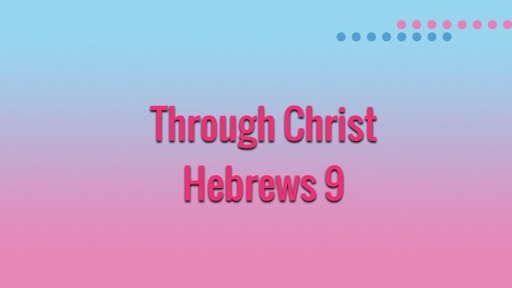Through Christ- Hebrews 9