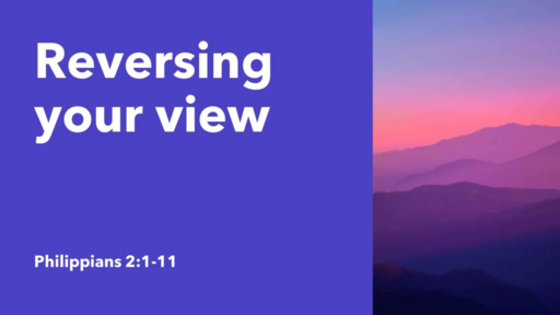 4. Reversing your view - Philippians 2:1-11 (Sunday 24 September 2023)