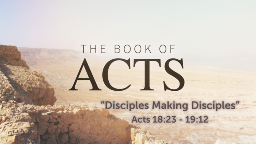 Disciples Making Disciples (Acts 18:23 - 19:12)