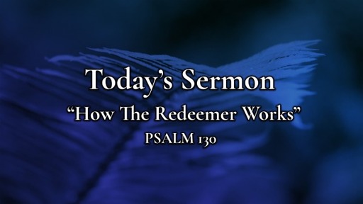 September 24, 2023 - Psalm 130 - "How The Redeemer Works"