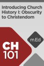Mobile Ed: CH101 Introducing Church History I: Obscurity to Christendom (6 hour course) Mobile Ed: CH101 Introducing Church History I: Obscurity to Christendom (6 hour course)