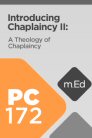 Mobile Ed: PC172 Introducing Chaplaincy II: A Theology of Chaplaincy (3 hour course) Mobile Ed: PC172 Introducing Chaplaincy II: A Theology of Chaplaincy (3 hour course)