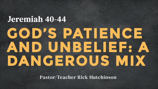 Jeremiah 40-44 - God's Patience and Unbelief: A Dangerous Mix