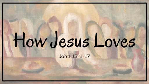 How Jesus Loves:  John 13:1-17