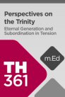 Mobile Ed: TH361 Perspectives on the Trinity: Eternal Generation and Subordination in Tension (4 hour course) Mobile Ed: TH361 Perspectives on the Trinity: Eternal Generation and Subordination in Tension (4 hour course)