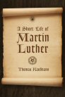 A Short Life of Martin Luther A Short Life of Martin Luther