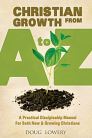 Christian Growth from A to Z: A Practical Discipleship Manual for Both New and Growing Christians Christian Growth from A to Z: A Practical Discipleship Manual for Both New and Growing Christians
