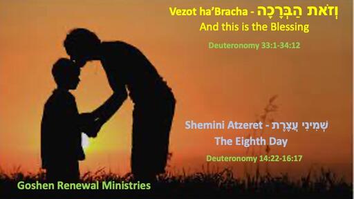 Vezot ha’Bracha - And this is the blessing- וְזֹאת הַבְּרָכָה and Shemini Atzeret - Eighth Day- שְׁמִינִי עֲצֶרֶת (Oct 7, 2023)