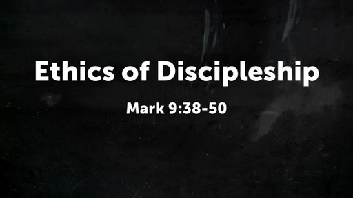 Ethics of Discipleship, Part 1 - Mark 9:38-50