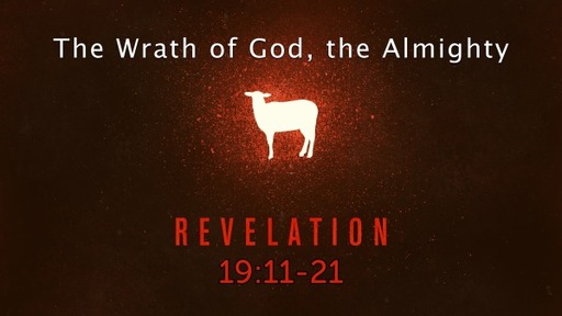 Revelation 19:11-21, "The Wrath of God, the Almighty"