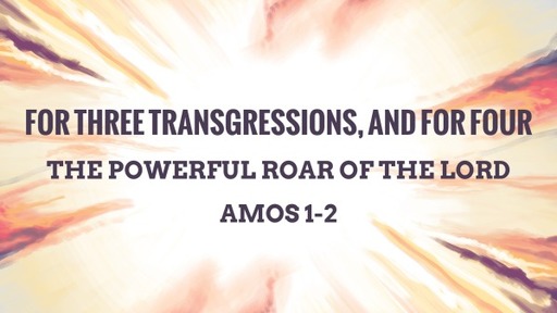 For Three Transgressions, and for Four: The powerful ROAR of the Lord (Pt 2)