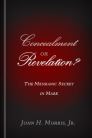 Concealment or Revelation? The Messianic Secret in Mark Concealment or Revelation? The Messianic Secret in Mark