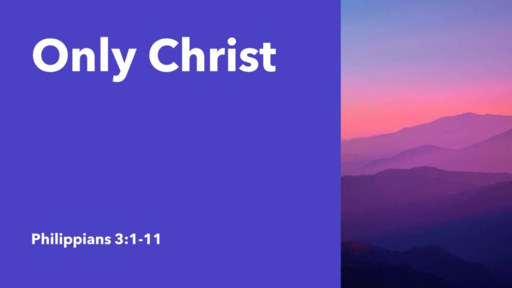 Only Christ - Philippians 3:1-11 (Sunday 15 October 2023)