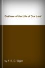 Outlines of the Life of Our Lord Outlines of the Life of Our Lord