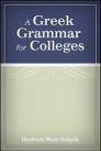 A Greek Grammar for Colleges A Greek Grammar for Colleges