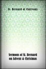 Sermons of St. Bernard on Advent & Christmas: Including the Famous Treatise on the Incarnation Called “Missus Est” Sermons of St. Bernard on Advent & Christmas: Including the Famous Treatise on the Incarnation Called “Missus Est”