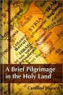 A Brief Pilgrimage in the Holy Land A Brief Pilgrimage in the Holy Land