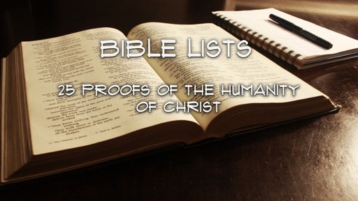 October 15, 2023 - Bible Lists - 25 Proofs of the Humanity of Christ