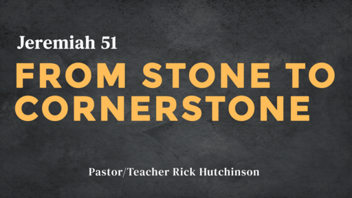 Jeremiah 51 - From Stone to Cornerstone