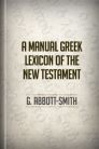 Abbott-Smith's Manual Greek Lexicon of the New Testament Abbott-Smith's Manual Greek Lexicon of the New Testament