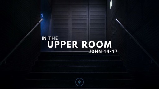 John 14-17 - In the Upper Room