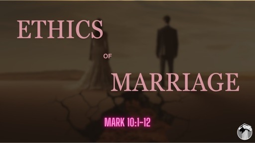 The Ethics of Marriage - Mark 10:1-12